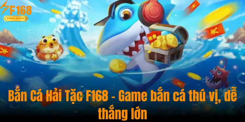 Bắn Cá Hải Tặc F168 - Game Bắn Cá Thú Vị, Dễ Thắng Lớn