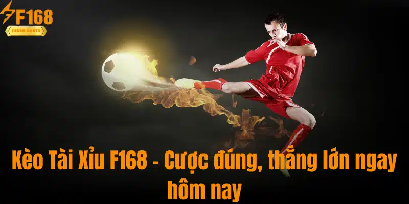 Kèo Tài Xỉu F168 - Cược Đúng, Thắng Lớn Ngay Hôm Nay