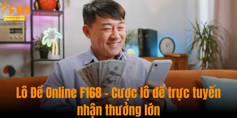 Lô Đề Online F168 - Cược Lô Đề Trực Tuyến, Nhận Thưởng Lớn